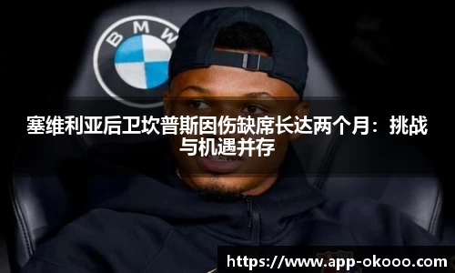 塞维利亚后卫坎普斯因伤缺席长达两个月:挑战与机遇并存