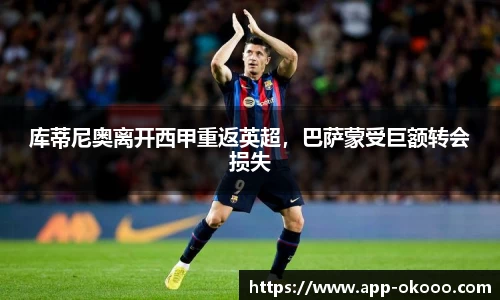 库蒂尼奥离开西甲重返英超,巴萨蒙受巨额转会损失