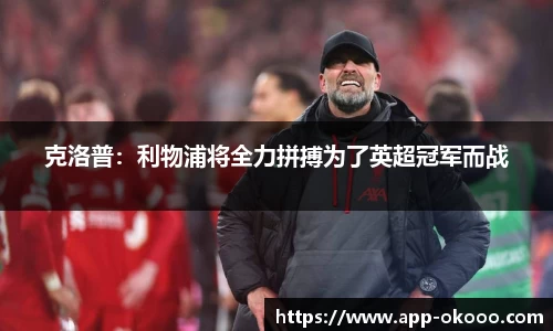 克洛普:利物浦将全力拼搏为了英超冠军而战