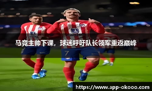 马竞主帅下课，球迷呼吁队长领军重返巅峰
