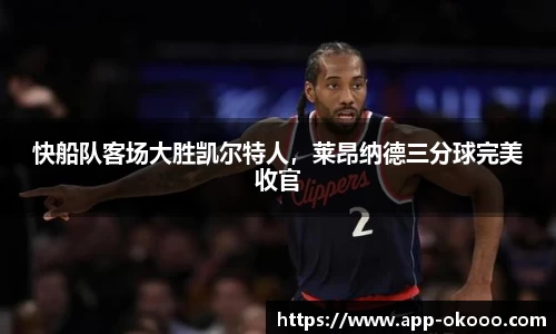 快船队客场大胜凯尔特人,莱昂纳德三分球完美收官