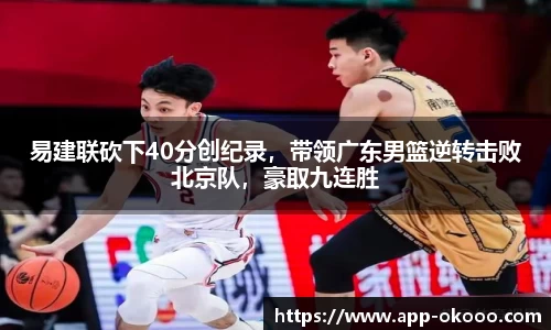 易建联砍下40分创纪录,带领广东男篮逆转击败北京队,豪取九连胜
