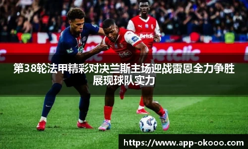第38轮法甲精彩对决兰斯主场迎战雷恩全力争胜展现球队实力