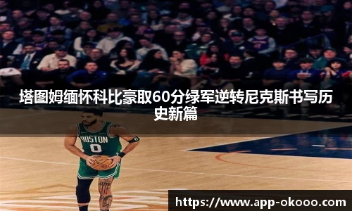 塔图姆缅怀科比豪取60分绿军逆转尼克斯书写历史新篇